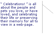 Line Callout 2 (Accent Bar):  Celebrations!  is all about the people and pets you love, or have loved, and celebrating their life or preserving their memory for all to view in a web-page.
